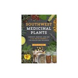 Southwest Medicinal Plants: Identify, Harvest, and Use 112 Wild Herbs for Health and Wellness