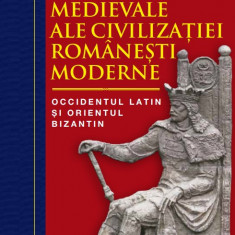 Originile medievale ale civilizatiei romanesti moderne. Occidentul Latin si Orientul Bizantin