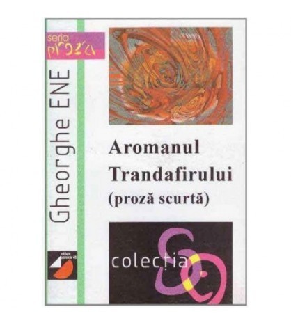 Gheorghe Ene - Aromanul Trandafirului (proza scurta) - 126130