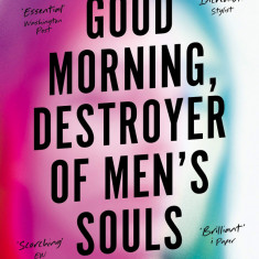 Good Morning, Destroyer of Men's Souls | Nina Renata Aron