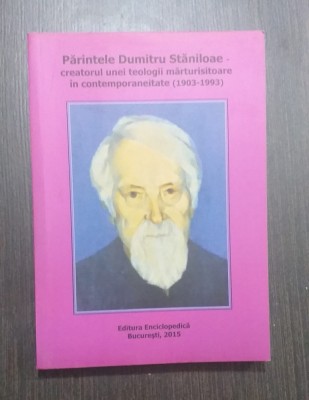 PARINTELE DUMITRU STANILOAE - CREATORUL UNEI TEOLOGII MARTURISITOARE 1903-1993 foto