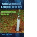 Forarea manuala a puturilor de apa. Tehnici si unelte de lucru - Paul Sawyers