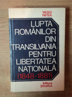 LUPTA ROMANILOR DIN TRANSILVANIA PENTRU LIBERTATEA NATIONALA ( 1848 - 1881 ) de VASILE NETEA , Bucuresti 1974 foto