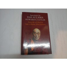 ARTA DE A FI FERICIT INTR-O LUME ZBUCIUMATA - SANCTITATEA SA DALAI LAMA, HOWARD C. CUTLER