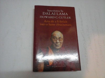 ARTA DE A FI FERICIT INTR-O LUME ZBUCIUMATA - SANCTITATEA SA DALAI LAMA, HOWARD C. CUTLER foto