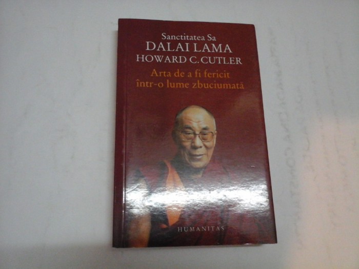 ARTA DE A FI FERICIT INTR-O LUME ZBUCIUMATA - SANCTITATEA SA DALAI LAMA, HOWARD C. CUTLER