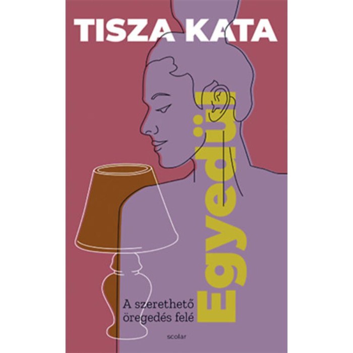 Egyed&uuml;l - A szerethető &ouml;reged&eacute;s fel&eacute; - Tisza Kata
