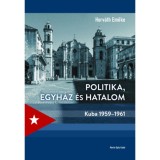 Politika, egyh&aacute;z &eacute;s hatalom - Kuba 1959-1961 - Horv&aacute;th Emőke