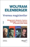 Vremea magicienilor. Wittgenstein, Benjamin, Cassirer, Heidegger si marele deceniu al filosofiei (1919-1929) - Wolfram Eilenberger