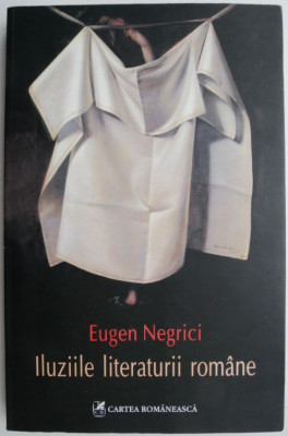 Iluziile literaturii romane &amp;ndash; Eugen Negrici foto