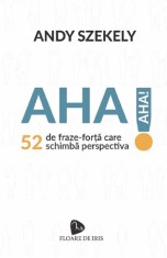 AHA! 52 de fraze-forta care schimba perspectiva - Andy Szekely - Scoala de ghizi (AS Training &amp; Coaching SRL)