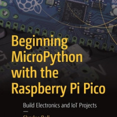 Beginning Micropython with the Raspberry Pi Pico: Build Electronics and Iot Projects