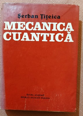 Mecanica cuantica. Editura Academiei, 1984 - Serban Titeica foto
