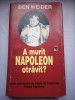 A murit Napoleon otravit? - Ben Weider, 2001, Rao, Bucuresti, 303 pagini, Carte Istorie, Cartonata