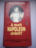 A murit Napoleon otravit? - Ben Weider, 2001, Rao, Bucuresti, 303 pagini, Carte Istorie, Cartonata