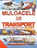 MIJLOACELE DE TRANSPORT, ENCICLOPEDIE PENTRU COPII-COLECTIV-276519