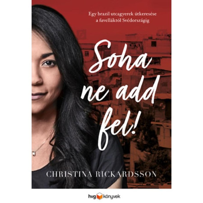 Soha ne add fel! - Egy brazil utcagyerek &uacute;tkeres&eacute;se a favell&aacute;kt&oacute;l Sv&eacute;dorsz&aacute;gig - Christina Rickardsson