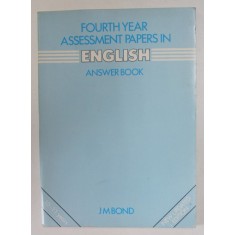 FOURTH YEAR ASSESSMENT PAPERS IN ENGLISH , ANSWER BOOK by J.M. BOND , 1986