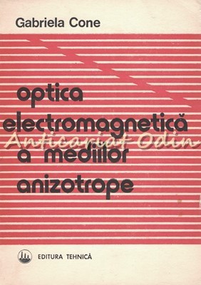Optica Electromagnetica A Mediilor Anizotrope - Gabriela Cone foto