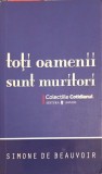 TOTI OAMENII SUNT MURITORI-SIMONE DE BEAUVOIR-349364