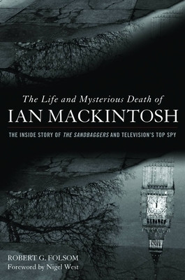 The Life and Mysterious Death of Ian Mackintosh: The Inside Story of the Sandbaggers and Television&#039;s Top Spy