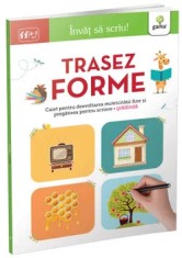 Trasez forme. Caiet pentru dezvoltarea motricitatii fine si pregatirea pentru scriere - gradinita. 4-5 ani/***