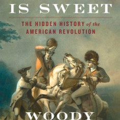 Liberty Is Sweet: The Hidden History of the American Revolution