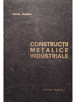 Victor Popescu - Constructii metalice industriale, editia a doua (Editia: 1967) foto