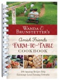Wanda E. Brunstetter's Amish Friends Farm-To-Table Cookbook: Over 200 Recipes Help Encourage Local Farming Networks