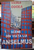 Scene din viata lui Anselmus - Vasile Gogea Contine dedicatie, data si semnatura autorului