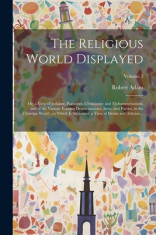 The Religious World Displayed: Or, a View of Judaism, Paganism, Christianity and Mohammedanism, and of the Various Existing Denominations, Sects, and foto