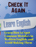 Check It Again: Learn How to Spot Common Mistakes in Written English, and Avoid Making Them