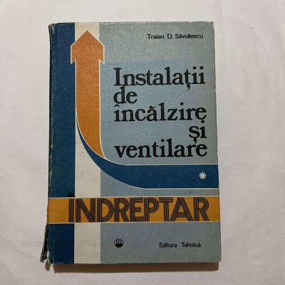 Traian D. Savulescu - Indreptar de instalatii de incalzire si ventilare - Vol. 1 foto