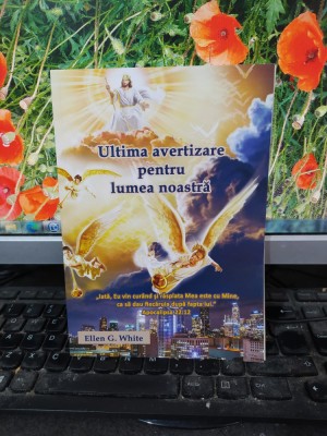 Ellen G. White, Ultima avertizare pentru lumea noastră, Buzău 2019, 202 foto