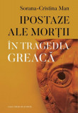 Ipostaze ale morții &icirc;n tragedia greacă - Paperback brosat - Sorana-Cristina Man - Casa Cărţii de Ştiinţă