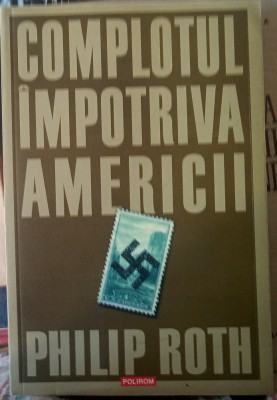 Complotul &amp;icirc;mpotriva Americii (Philip Roth, Polirom, 2006) foto