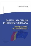 Dreptul afacerilor in Uniunea Europeana - Gabriel-Liviu Ispas