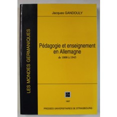 PEDAGOGIE ET ENSEIGNEMENT EN ALLEMAGNE DE 1800 A 1945 par JACQUES GANDOULY , 1997