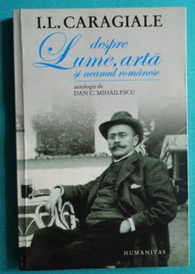 Dan C Mihailescu &amp;ndash; I L Caragiale despre lume arta si neamul romanesc foto
