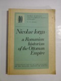 Nicolae Iorga- a ROMANIAN historian of the Ottoman Empire - Maria Matilda Alexandrescu-Dersca Bulgaru - Bucharest, 1972