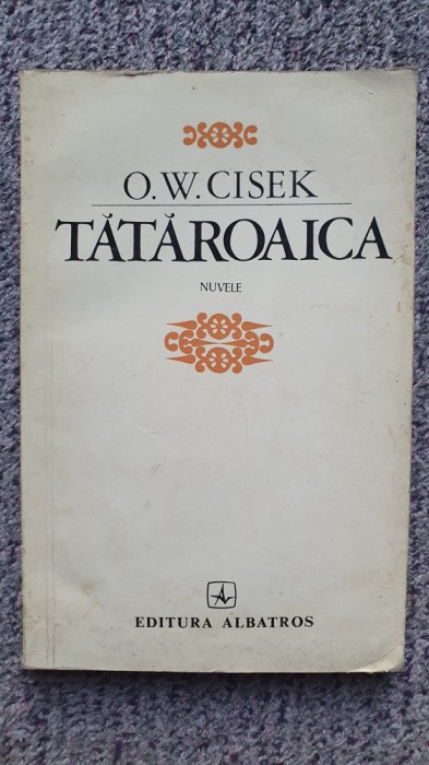 TATAROAICA - O.W. CISEK, EDITURA Albatros 1975. 180 PAGINI