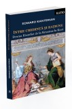 Intre credinta si ratiune. Drama filozofiei de la Erasmus la Kant - Edward Kanterian