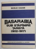 Basarabia Sub Stapanire Tarista (1912-1917) Nicolae Ciachir, 1992, Editura Didactica, Dedicatie Autograf, Carte Veche Istorie