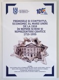 PREMISELE SI CONTEXTUL ECONOMIC AL MARII UNIRI DE LA 1918 IN REPERE SCRISE SI REPREZENTARI GRAFICE , 1715 - 1935 , editie coordonata de TAMAS SZORA AT