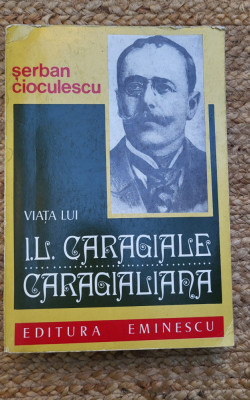 Viata Lui I. L. Caragiale. Caragialiana - Serban Cioculescu foto