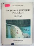 DICTIONAR STIINTIFIC POLIGLOT , GLOSAR de CONSTANTIN SAVIN , 1997