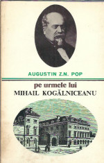 Pe urmele lui Mihail Kogalniceanu - Augustin Z. N. Pop foto