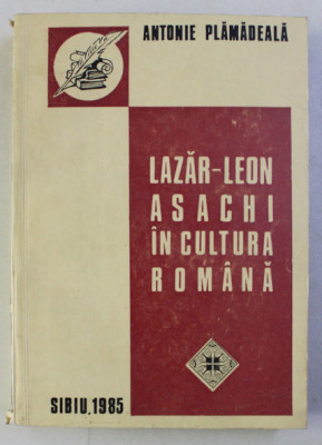 Lazar-Leon Asachi &amp;icirc;n cultura rom&amp;acirc;na / Antonie Plamadeala foto