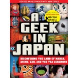 Geek in Japan: Discovering the Land of Manga, Anime, Zen, and the Tea Ceremony (Revised and Expanded)