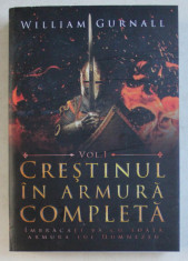 CRESTINUL IN ARMURA COMPLETA , IMBRACATI - VA CU TOATA ARMURA LUI DUMNEZEU , VOLUMUL I de WILLIAM GURNALL , 2018 foto